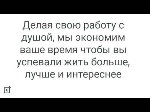 Делая свою работу с душой, мы экономим ваше время чтобы вы