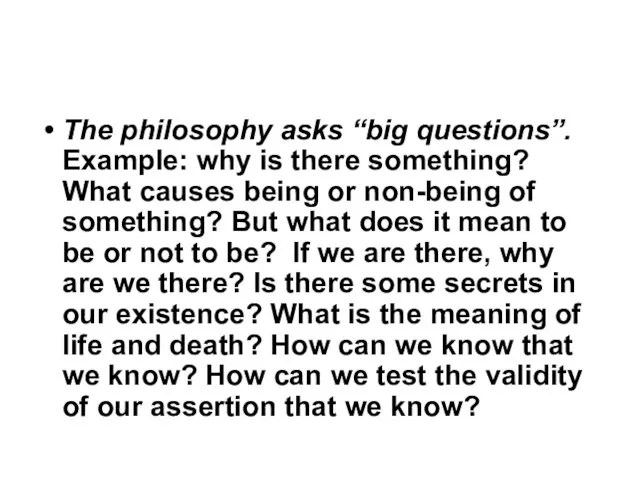 The philosophy asks “big questions”. Example: why is there something? What