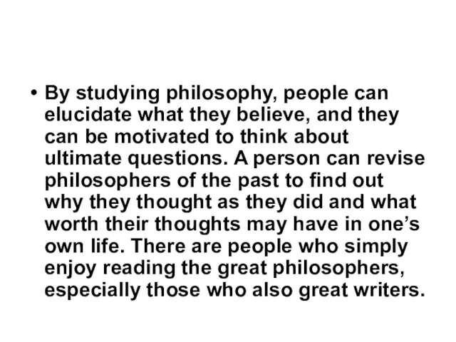 By studying philosophy, people can elucidate what they believe, and they