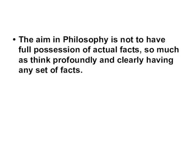 The aim in Philosophy is not to have full possession of