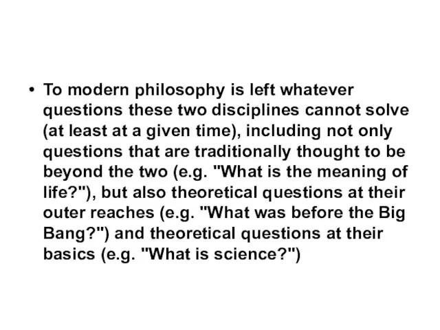 To modern philosophy is left whatever questions these two disciplines cannot