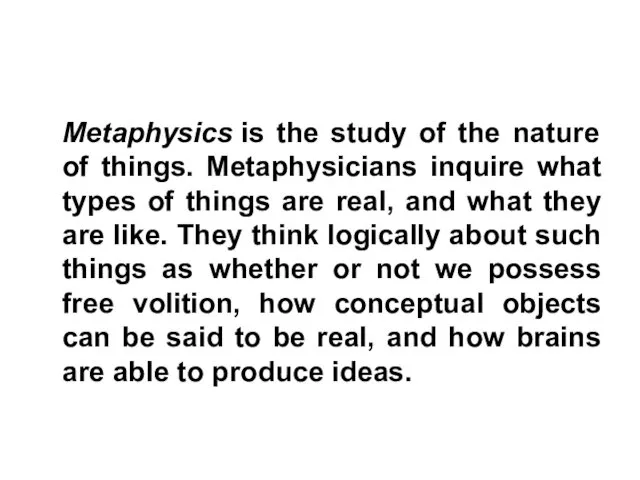 Metaphysics is the study of the nature of things. Metaphysicians inquire