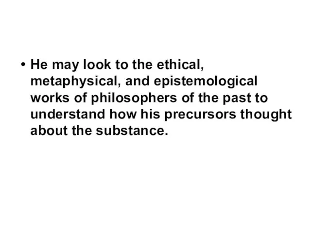 He may look to the ethical, metaphysical, and epistemological works of