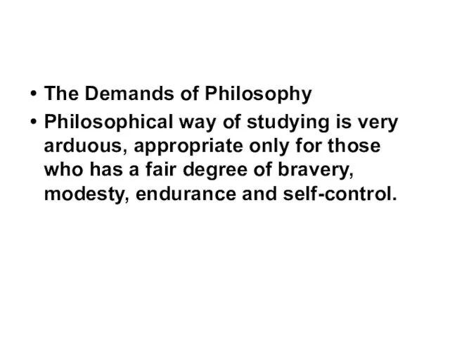 The Demands of Philosophy Philosophical way of studying is very arduous,