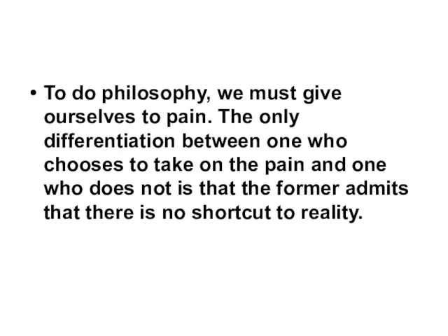 To do philosophy, we must give ourselves to pain. The only