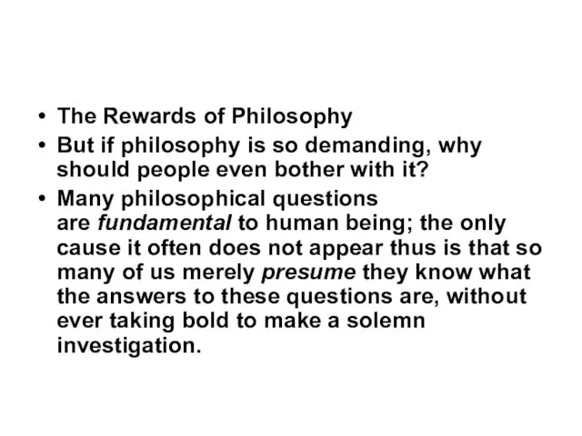 The Rewards of Philosophy But if philosophy is so demanding, why