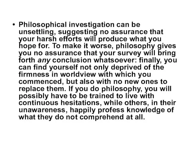 Philosophical investigation can be unsettling, suggesting no assurance that your harsh