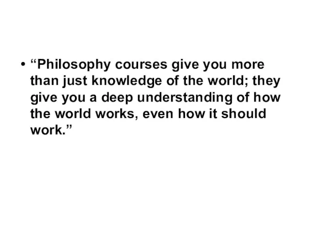 “Philosophy courses give you more than just knowledge of the world;