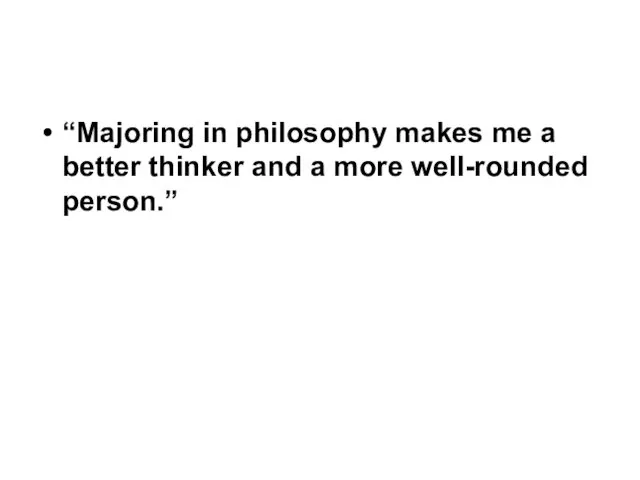 “Majoring in philosophy makes me a better thinker and a more well-rounded person.”