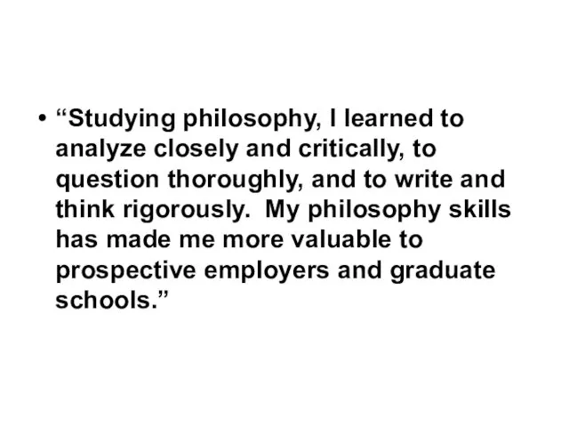 “Studying philosophy, I learned to analyze closely and critically, to question