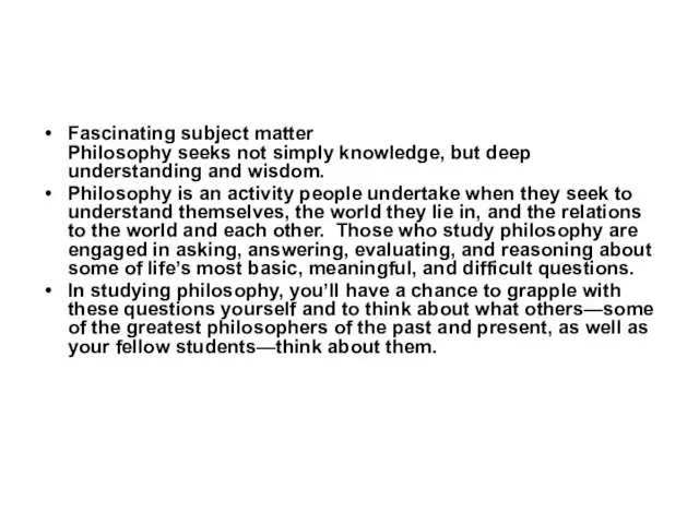 Fascinating subject matter Philosophy seeks not simply knowledge, but deep understanding