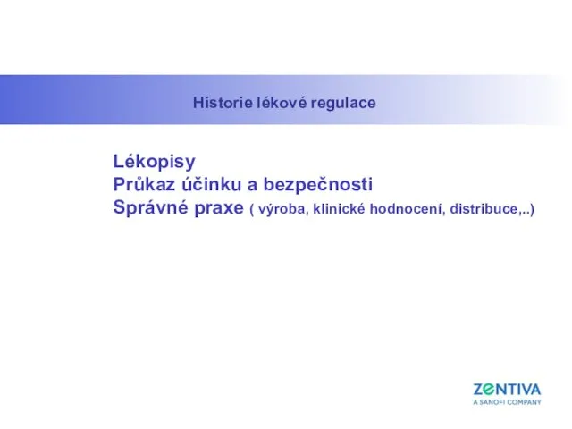 Historie lékové regulace Lékopisy Průkaz účinku a bezpečnosti Správné praxe ( výroba, klinické hodnocení, distribuce,..)