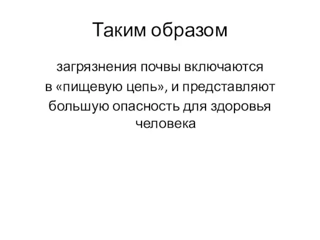 Таким образом загрязнения почвы включаются в «пищевую цепь», и представляют большую опасность для здоровья человека