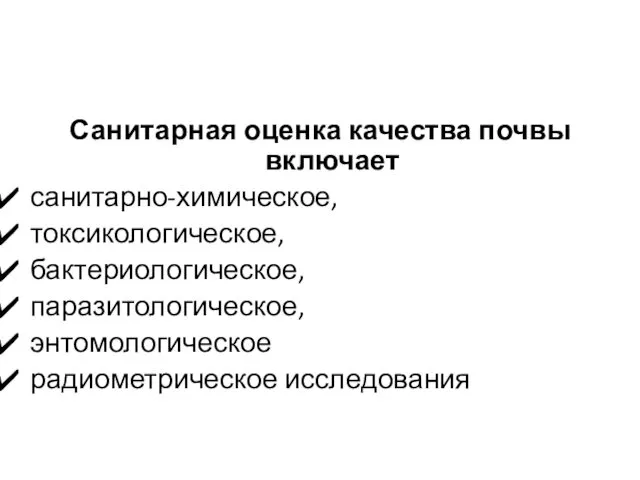 Санитарная оценка качества почвы включает санитарно-химическое, токсикологическое, бактериологическое, паразитологическое, энтомологическое радиометрическое исследования