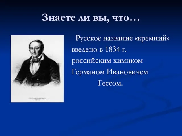 Знаете ли вы, что… Русское название «кремний» введено в 1834 г. российским химиком Германом Ивановичем Гессом.