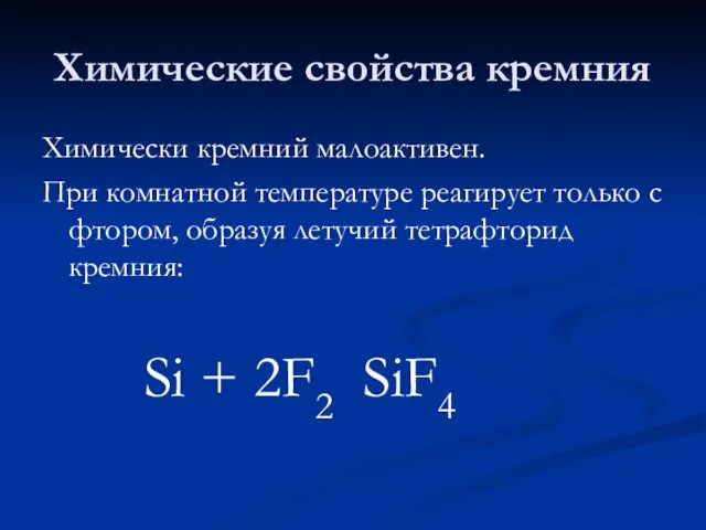 Химические свойства кремния Химически кремний малоактивен. При комнатной температуре реагирует только