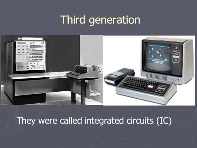 Third generation They were called integrated circuits (IC)