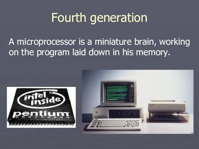 Fourth generation A microprocessor is a miniature brain, working on the