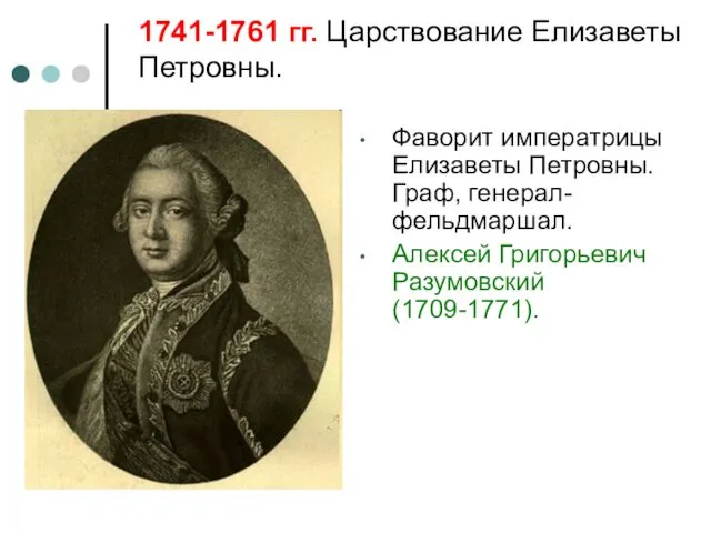 1741-1761 гг. Царствование Елизаветы Петровны. Фаворит императрицы Елизаветы Петровны. Граф, генерал-фельдмаршал. Алексей Григорьевич Разумовский (1709-1771).