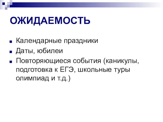 ОЖИДАЕМОСТЬ Календарные праздники Даты, юбилеи Повторяющиеся события (каникулы, подготовка к ЕГЭ, школьные туры олимпиад и т.д.)