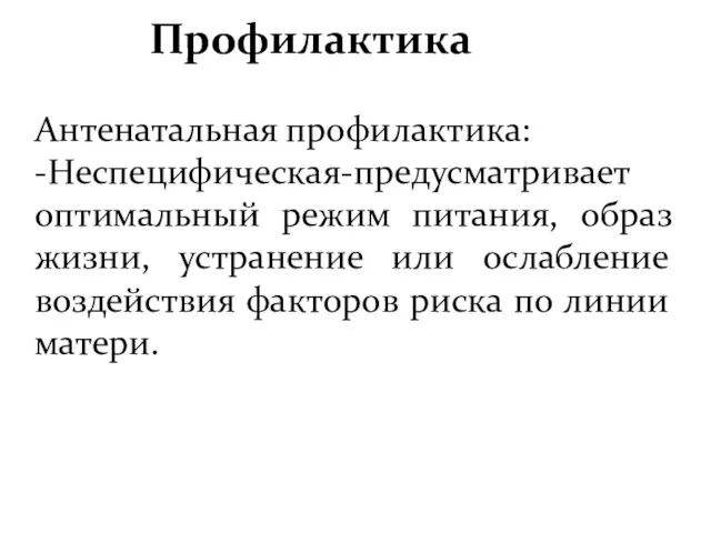 Профилактика Антенатальная профилактика: -Неспецифическая-предусматривает оптимальный режим питания, образ жизни, устранение или