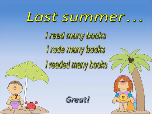 Last summer… I read many books Great! I rode many books I readed many books