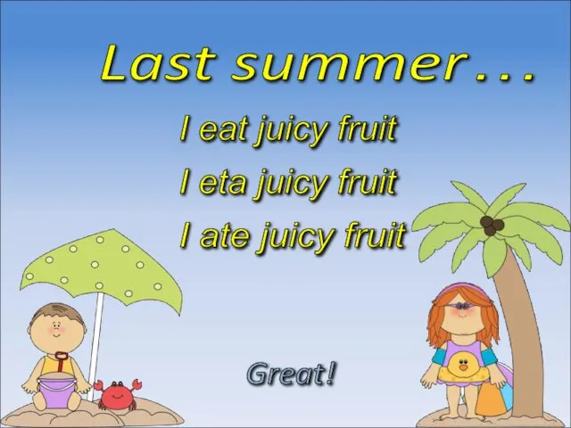 Last summer… I ate juicy fruit Great! I eta juicy fruit I eat juicy fruit