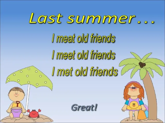 Last summer… I met old friends Great! I meet old friends I meat old friends