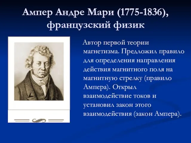 Ампер Андре Мари (1775-1836), французский физик Автор первой теории магнетизма. Предложил