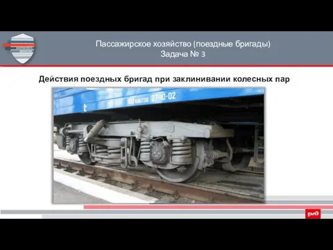 Пассажирское хозяйство (поездные бригады) Задача № 3 Действия поездных бригад при заклинивании колесных пар