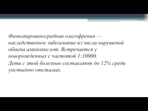 Фенилпировиноградная олигофрения — наследственное заболевание из числа нарушений обмена аминокислот. Встречается