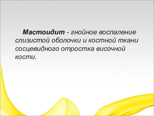 Мастоидит - гнойное воспаление слизистой оболочки и костной ткани сосцевидного отростка височной кости.