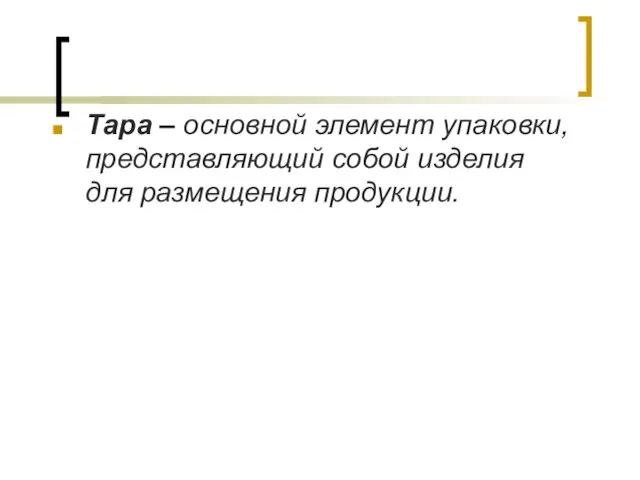 Тара – основной элемент упаковки, представляющий собой изделия для размещения продукции.