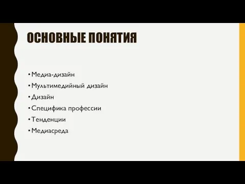 ОСНОВНЫЕ ПОНЯТИЯ Медиа-дизайн Мультимедийный дизайн Дизайн Специфика профессии Тенденции Медиасреда