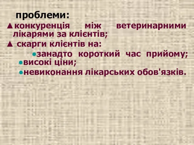 проблеми: ▲конкуренція між ветеринарними лікарями за клієнтів; ▲ скарги клієнтів на: