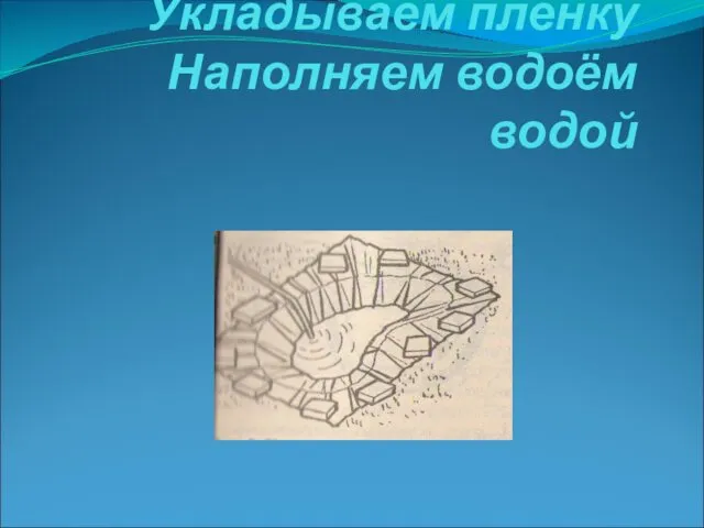 Укладываем плёнку Наполняем водоём водой