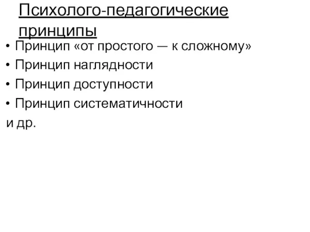 Психолого-педагогические принципы Принцип «от простого — к сложному» Принцип наглядности Принцип доступности Принцип систематичности и др.