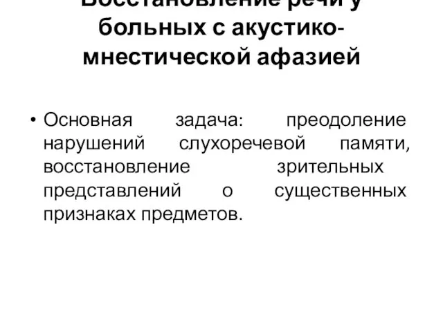 Восстановление речи у больных с акустико-мнестической афазией Основная задача: преодоление нарушений