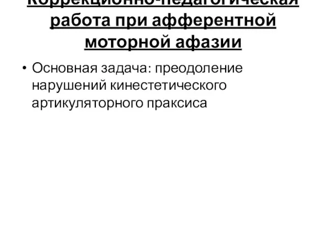 Коррекционно-педагогическая работа при афферентной моторной афазии Основная задача: преодоление нарушений кинестетического артикуляторного праксиса