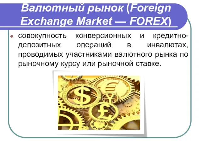 Валютный рынок (Foreign Exchange Market — FOREX) совокупность конверсионных и кредитно-депозитных