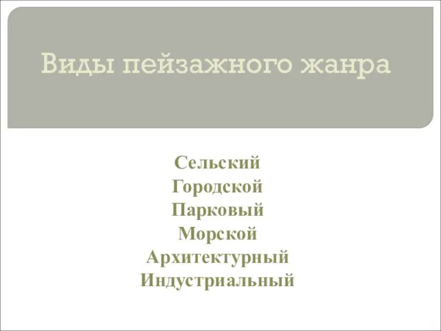 Виды пейзажного жанра Сельский Городской Парковый Морской Архитектурный Индустриальный