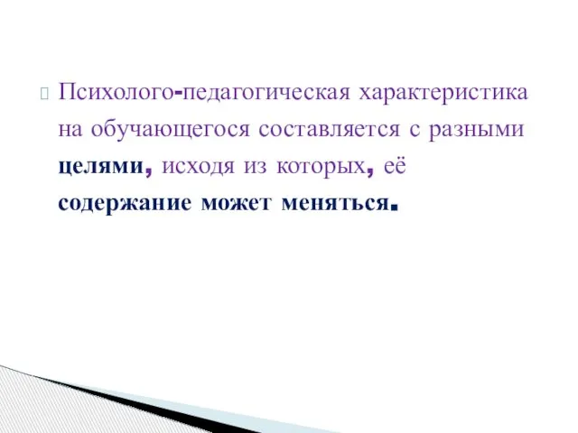 Психолого-педагогическая характеристика на обучающегося составляется с разными целями, исходя из которых, её содержание может меняться.