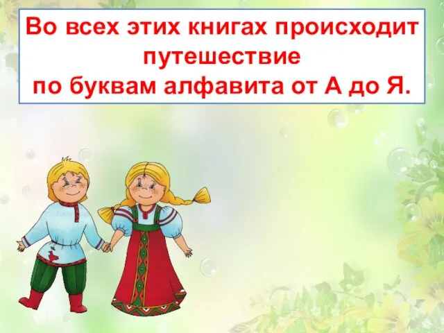 Во всех этих книгах происходит путешествие по буквам алфавита от А до Я.