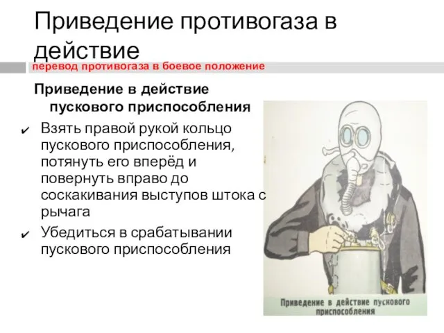 Приведение в действие пускового приспособления Приведение противогаза в действие Взять правой