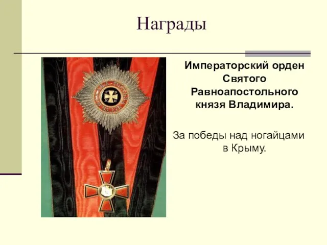 Награды Императорский орден Святого Равноапостольного князя Владимира. За победы над ногайцами в Крыму.