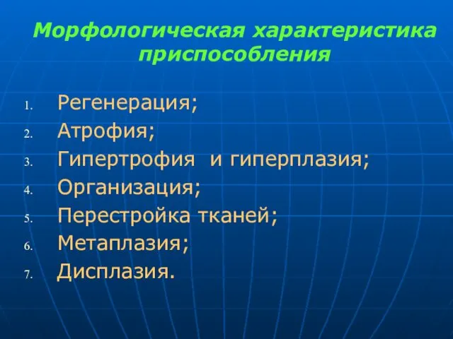 Морфологическая характеристика приспособления Регенерация; Атрофия; Гипертрофия и гиперплазия; Организация; Перестройка тканей; Метаплазия; Дисплазия.