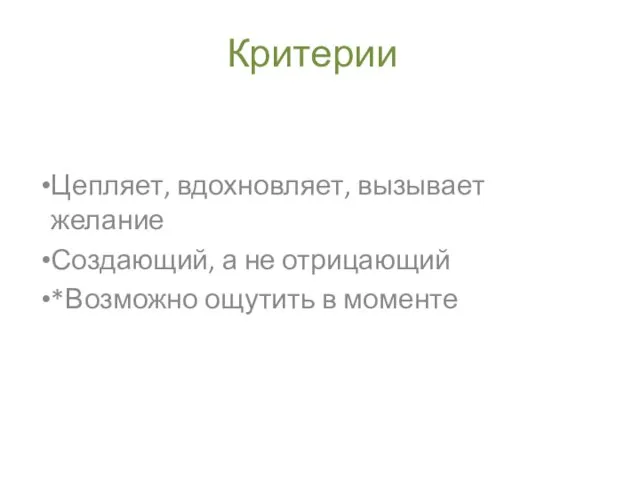 Критерии Цепляет, вдохновляет, вызывает желание Создающий, а не отрицающий *Возможно ощутить в моменте