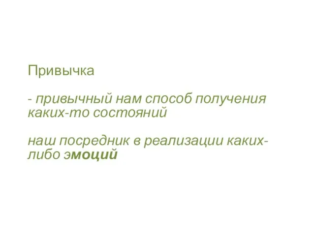 Привычка - привычный нам способ получения каких-то состояний наш посредник в реализации каких-либо эмоций