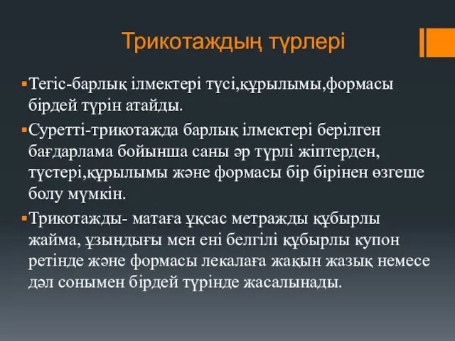 Трикотаждың түрлері Тегіс-барлық ілмектері түсі,құрылымы,формасы бірдей түрін атайды. Суретті-трикотажда барлық ілмектері