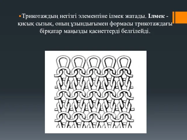 Трикотаждың негізгі элементіне ілмек жатады. Ілмек - қисық сызық, оның ұзындығымен